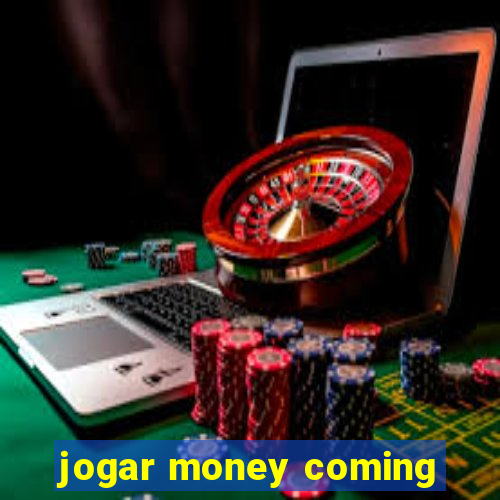 jogar money coming